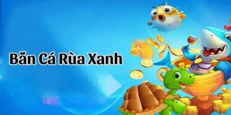 Tổng quan về Bắn Cá Rùa Xanh