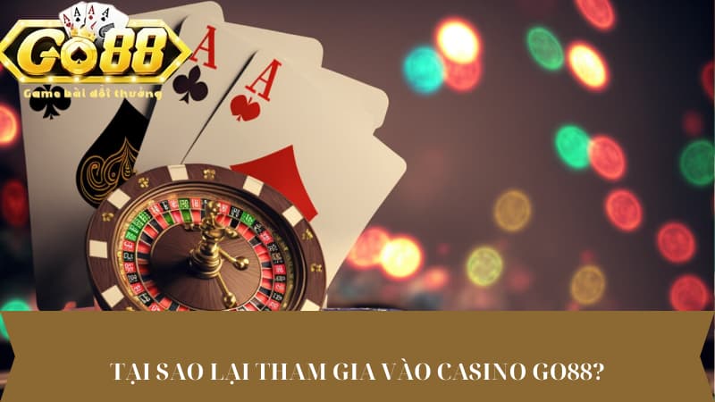 Tại sao lại tham gia vào casino Go88?